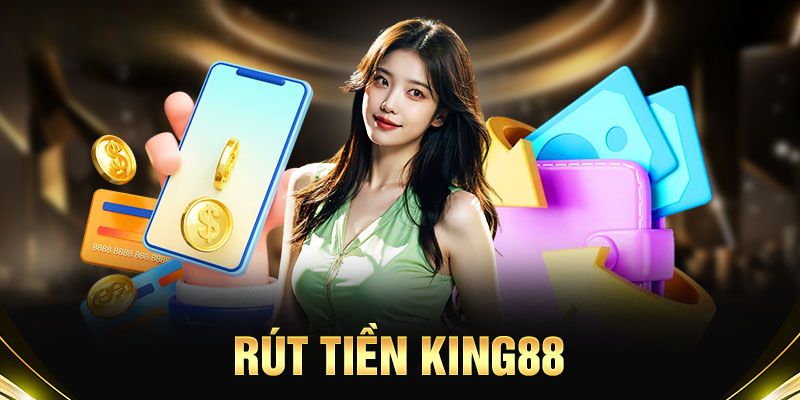 Rút tiền king88 cần lưu ý gì?