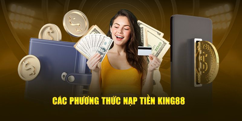 Có nhiều phương thức nạp tiền king88 khác nhau